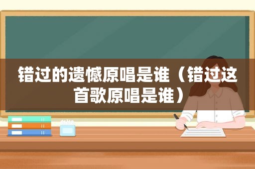 错过的遗憾原唱是谁（错过这首歌原唱是谁）
