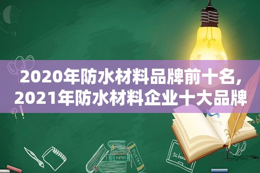 2020年防水材料品牌前十名,2021年防水材料企业十大品牌