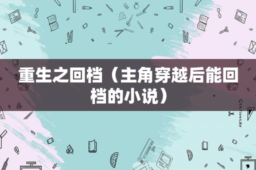 重生之回档（主角穿越后能回档的小说）