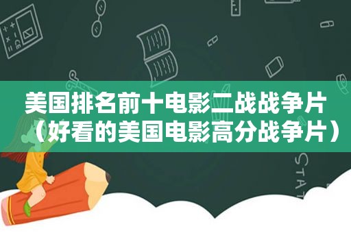 美国排名前十电影二战战争片（好看的美国电影高分战争片）