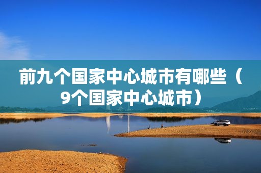 前九个国家中心城市有哪些（9个国家中心城市）