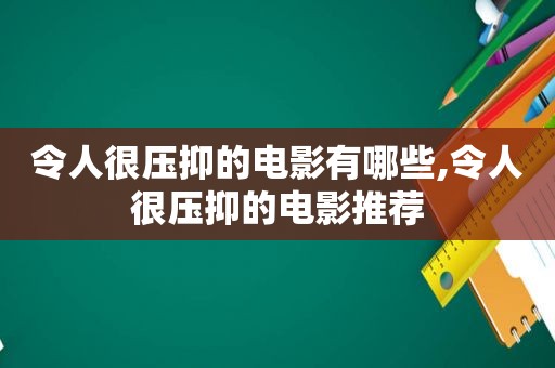 令人很压抑的电影有哪些,令人很压抑的电影推荐