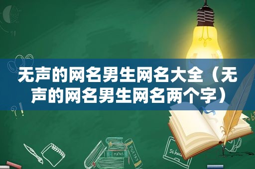 无声的网名男生网名大全（无声的网名男生网名两个字）
