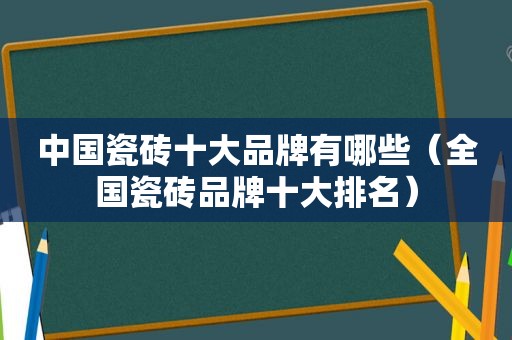 中国瓷砖十大品牌有哪些（全国瓷砖品牌十大排名）