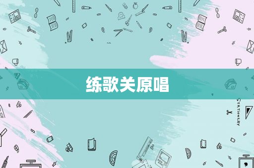 练歌关原唱