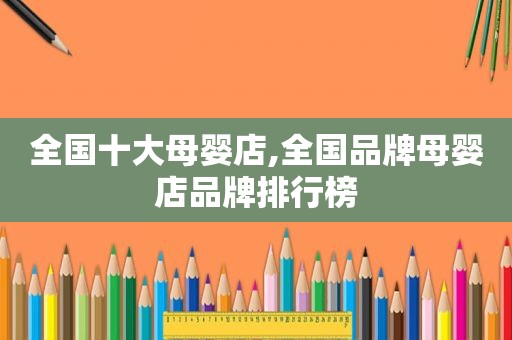 全国十大母婴店,全国品牌母婴店品牌排行榜