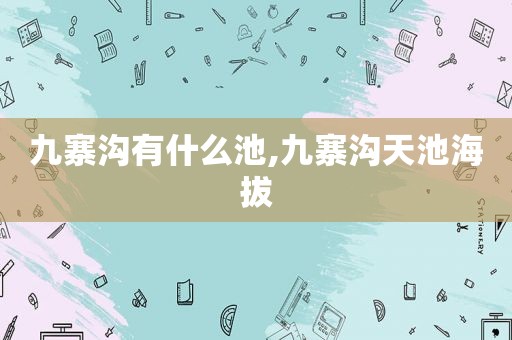 九寨沟有什么池,九寨沟天池海拔