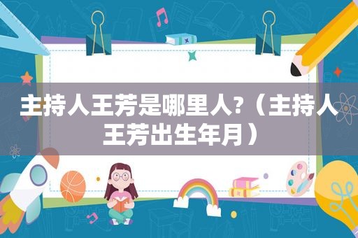 主持人王芳是哪里人?（主持人王芳出生年月）
