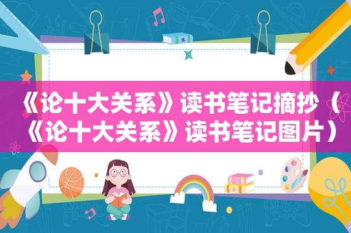 《论十大关系》读书笔记摘抄（《论十大关系》读书笔记图片）