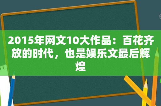 2015年网文10大作品：百花齐放的时代，也是娱乐文最后辉煌