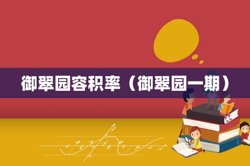 御翠园容积率（御翠园一期）