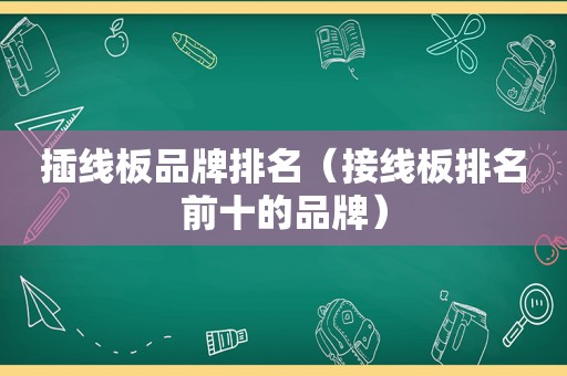 插线板品牌排名（接线板排名前十的品牌）