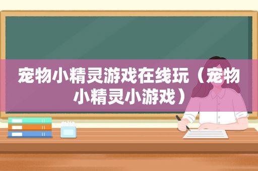 宠物小精灵游戏在线玩（宠物小精灵小游戏）