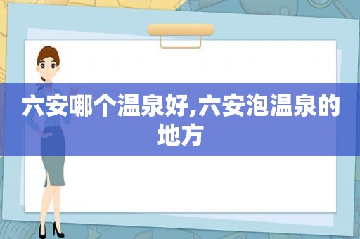 六安哪个温泉好,六安泡温泉的地方