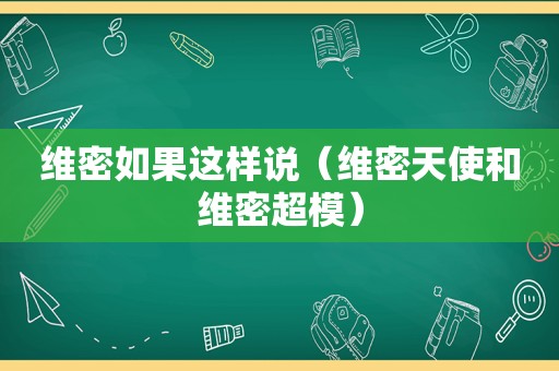 维密如果这样说（维密天使和维密超模）