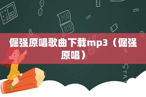 倔强原唱歌曲下载mp3（倔强原唱）