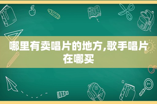 哪里有卖唱片的地方,歌手唱片在哪买