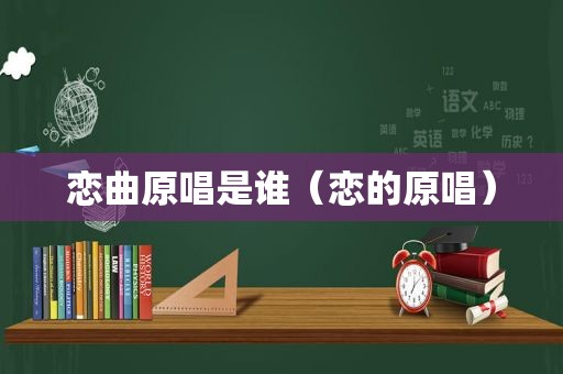 恋曲原唱是谁（恋的原唱）
