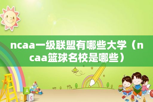 ncaa一级联盟有哪些大学（ncaa篮球名校是哪些）