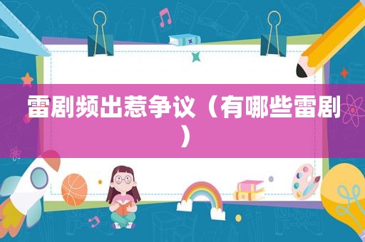 雷剧频出惹争议（有哪些雷剧）