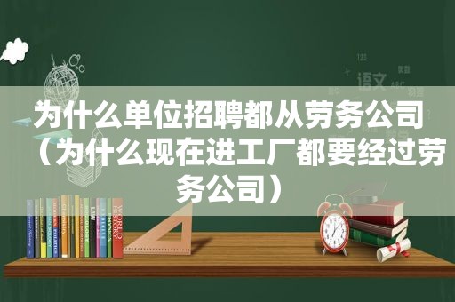 为什么单位招聘都从劳务公司（为什么现在进工厂都要经过劳务公司）