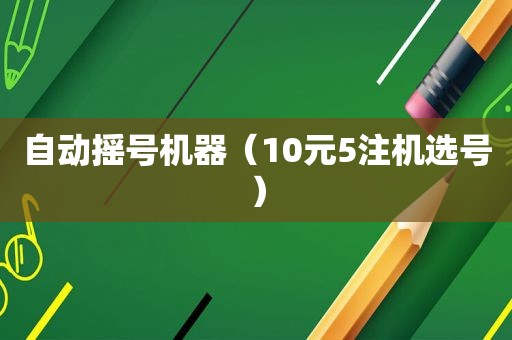 自动摇号机器（10元5注机选号）