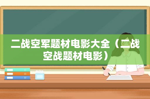 二战空军题材电影大全（二战空战题材电影）