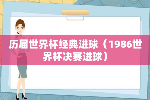 历届世界杯经典进球（1986世界杯决赛进球）