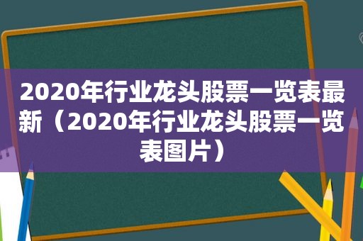 2020年行业龙头股票一览表最新（2020年行业龙头股票一览表图片）