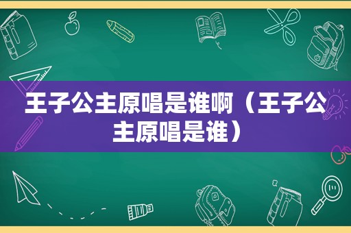 王子公主原唱是谁啊（王子公主原唱是谁）