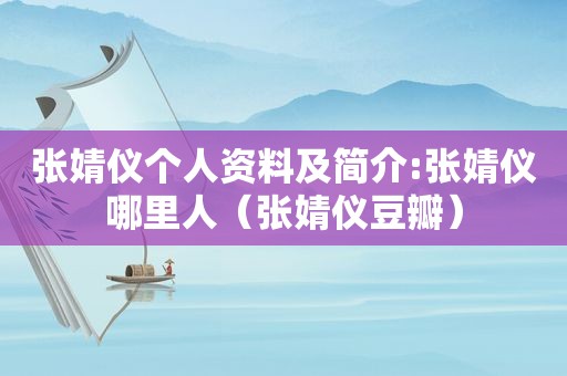 张婧仪个人资料及简介:张婧仪哪里人（张婧仪豆瓣）