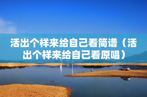 活出个样来给自己看简谱（活出个样来给自己看原唱）