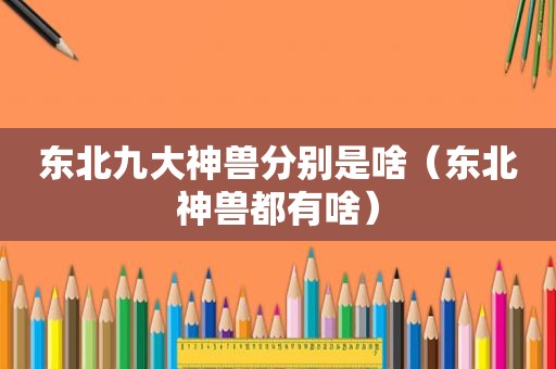 东北九大神兽分别是啥（东北神兽都有啥）