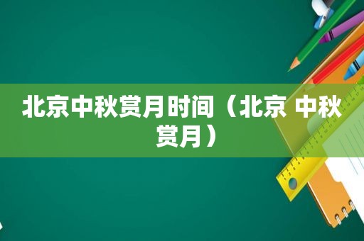 北京中秋赏月时间（北京 中秋 赏月）