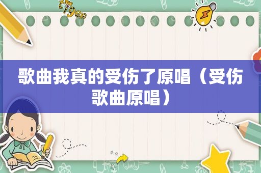 歌曲我真的受伤了原唱（受伤歌曲原唱）