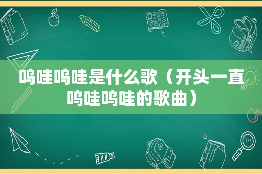 呜哇呜哇是什么歌（开头一直呜哇呜哇的歌曲）
