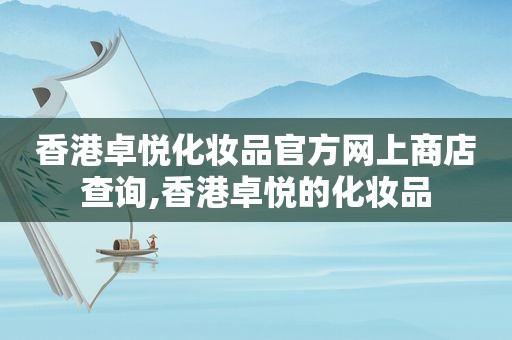 香港卓悦化妆品官方网上商店查询,香港卓悦的化妆品