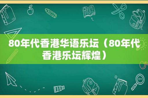 80年代香港华语乐坛（80年代香港乐坛辉煌）