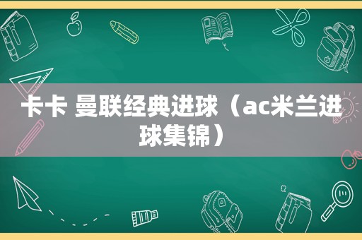 卡卡 曼联经典进球（ac米兰进球集锦）