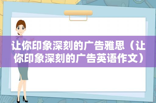 让你印象深刻的广告雅思（让你印象深刻的广告英语作文）