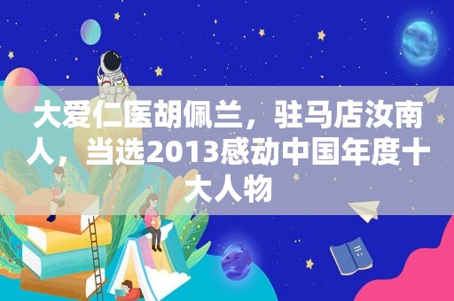 大爱仁医胡佩兰，驻马店汝南人，当选2013感动中国年度十大人物