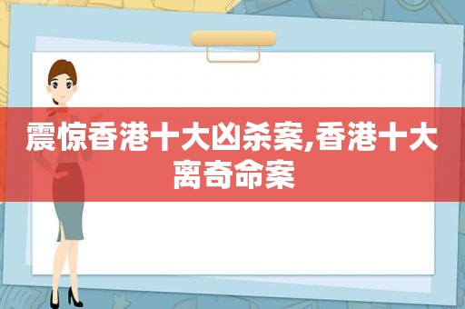震惊香港十大凶杀案,香港十大离奇命案