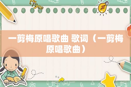 一剪梅原唱歌曲 歌词（一剪梅原唱歌曲）  第1张