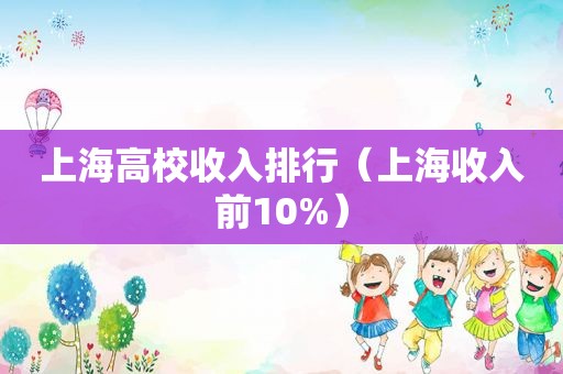 上海高校收入排行（上海收入前10%）