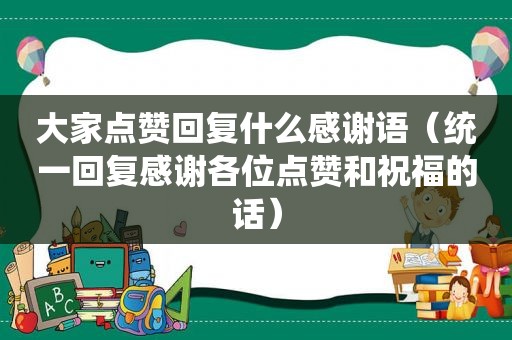 大家点赞回复什么感谢语（统一回复感谢各位点赞和祝福的话）