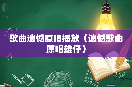 歌曲遗憾原唱播放（遗憾歌曲原唱雄仔）