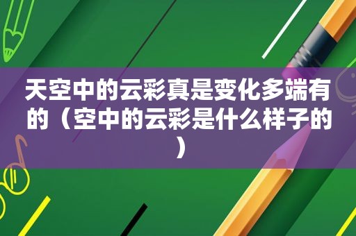 天空中的云彩真是变化多端有的（空中的云彩是什么样子的）