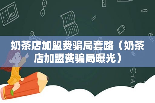 奶茶店加盟费骗局套路（奶茶店加盟费骗局曝光）