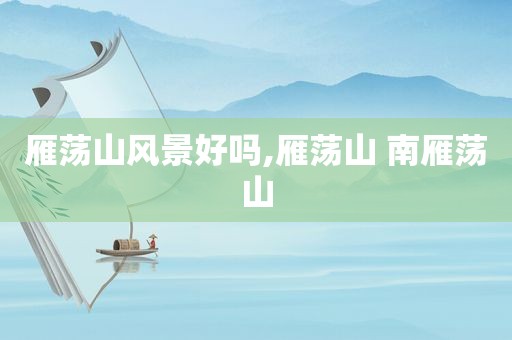 雁荡山风景好吗,雁荡山 南雁荡山