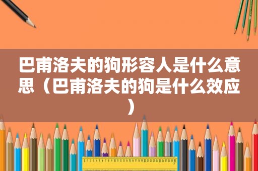 巴甫洛夫的狗形容人是什么意思（巴甫洛夫的狗是什么效应）